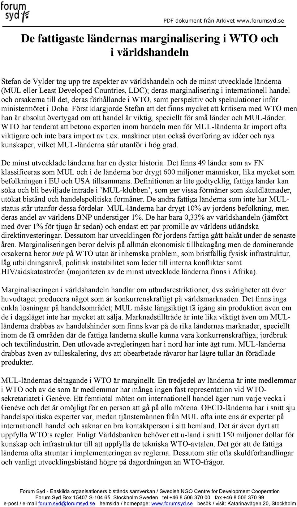 Först klargjorde Stefan att det finns mycket att kritisera med WTO men han är absolut övertygad om att handel är viktig, speciellt för små länder och MUL-länder.