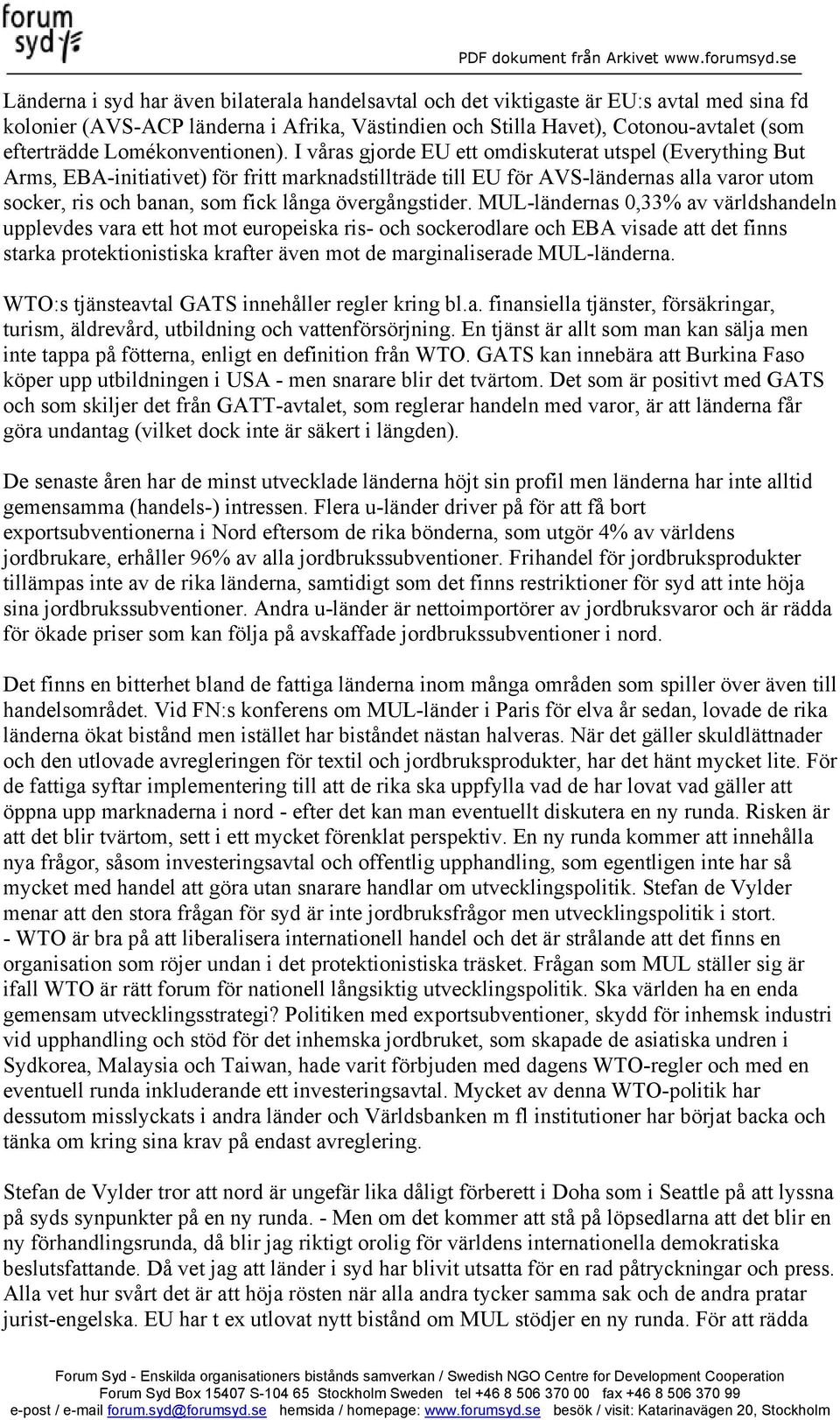 I våras gjorde EU ett omdiskuterat utspel (Everything But Arms, EBA-initiativet) för fritt marknadstillträde till EU för AVS-ländernas alla varor utom socker, ris och banan, som fick långa