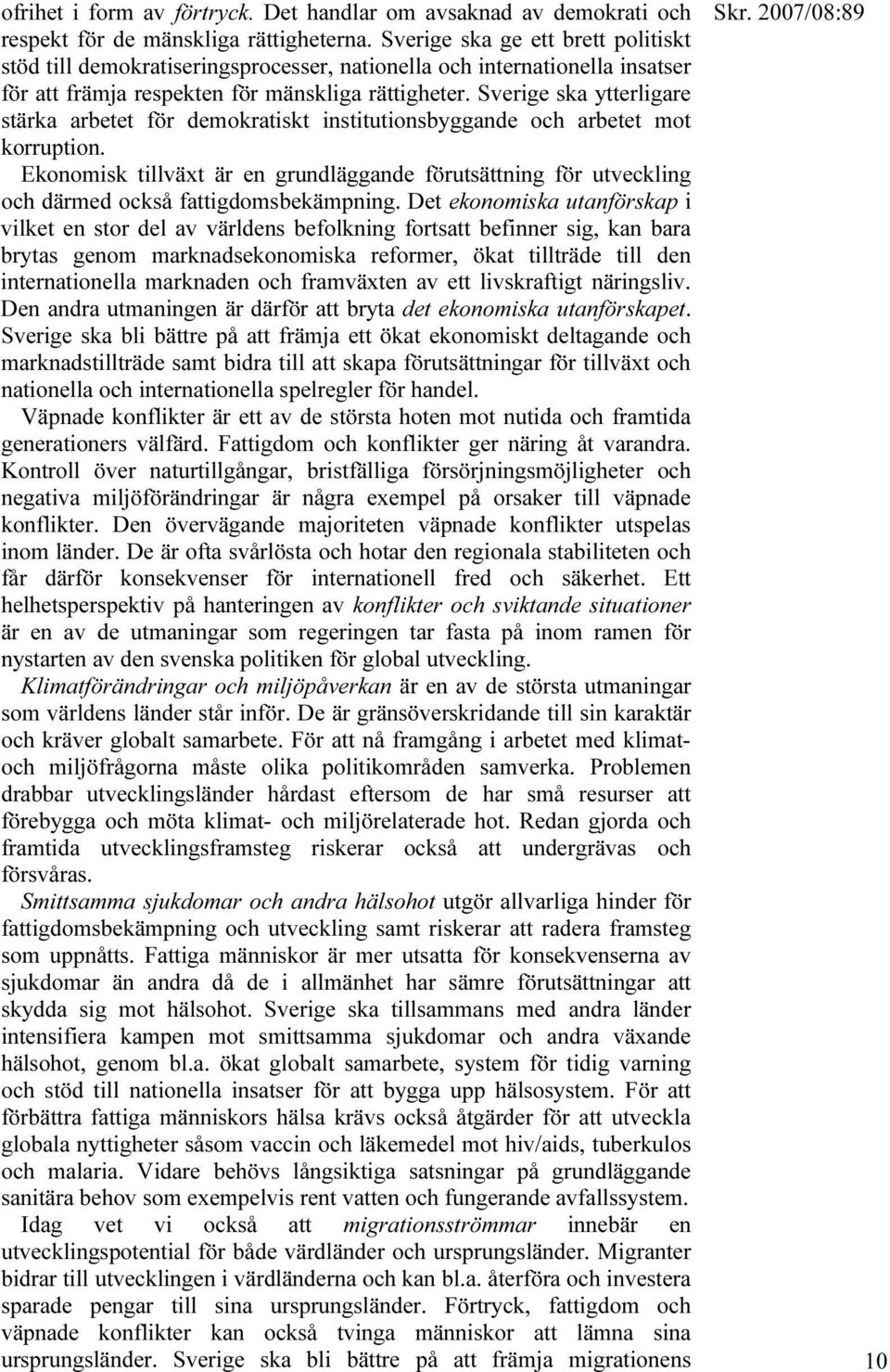 Sverige ska ytterligare stärka arbetet för demokratiskt institutionsbyggande och arbetet mot korruption.