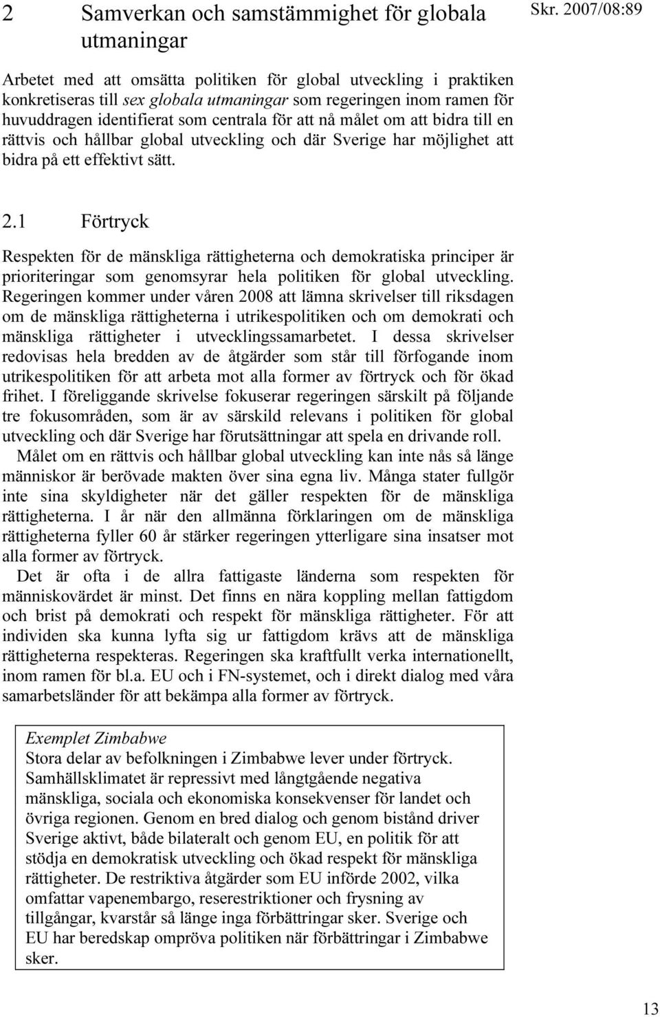 1 Förtryck Respekten för de mänskliga rättigheterna och demokratiska principer är prioriteringar som genomsyrar hela politiken för global utveckling.