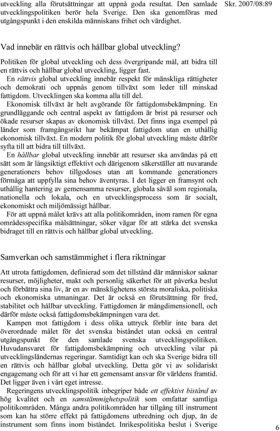 En rättvis global utveckling innebär respekt för mänskliga rättigheter och demokrati och uppnås genom tillväxt som leder till minskad fattigdom. Utvecklingen ska komma alla till del.