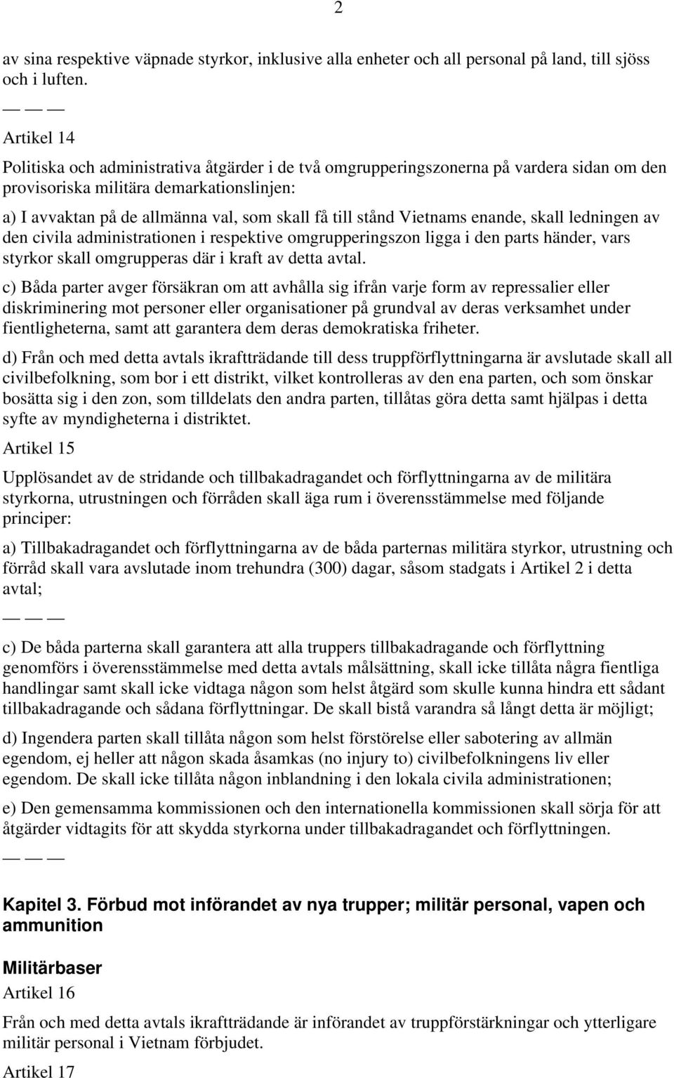 stånd Vietnams enande, skall ledningen av den civila administrationen i respektive omgrupperingszon ligga i den parts händer, vars styrkor skall omgrupperas där i kraft av detta avtal.