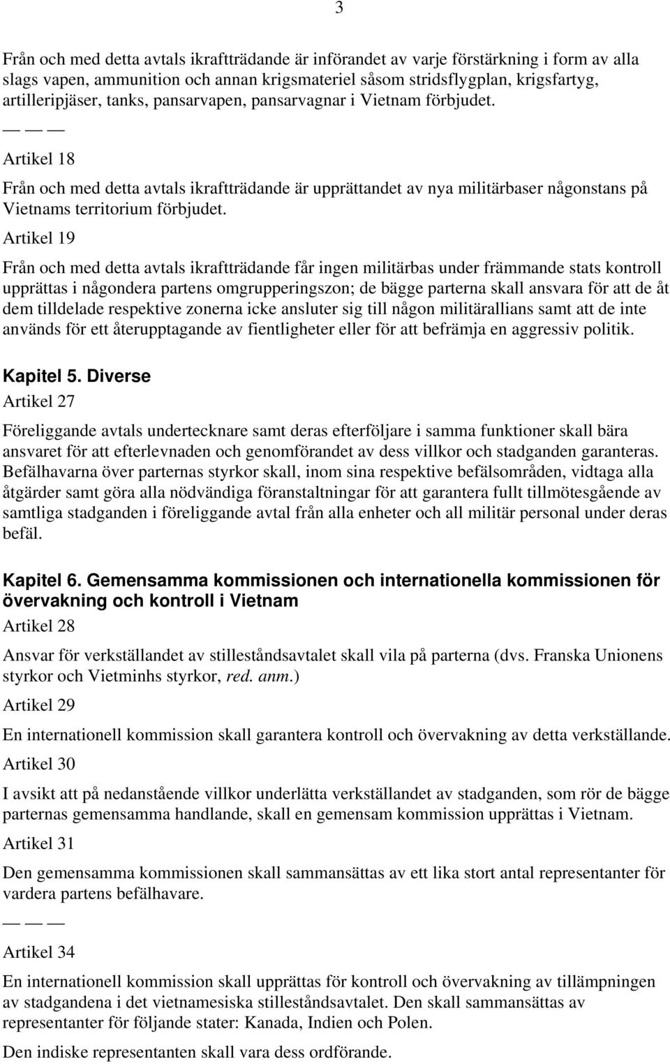 Artikel 19 Från och med detta avtals ikraftträdande får ingen militärbas under främmande stats kontroll upprättas i någondera partens omgrupperingszon; de bägge parterna skall ansvara för att de åt