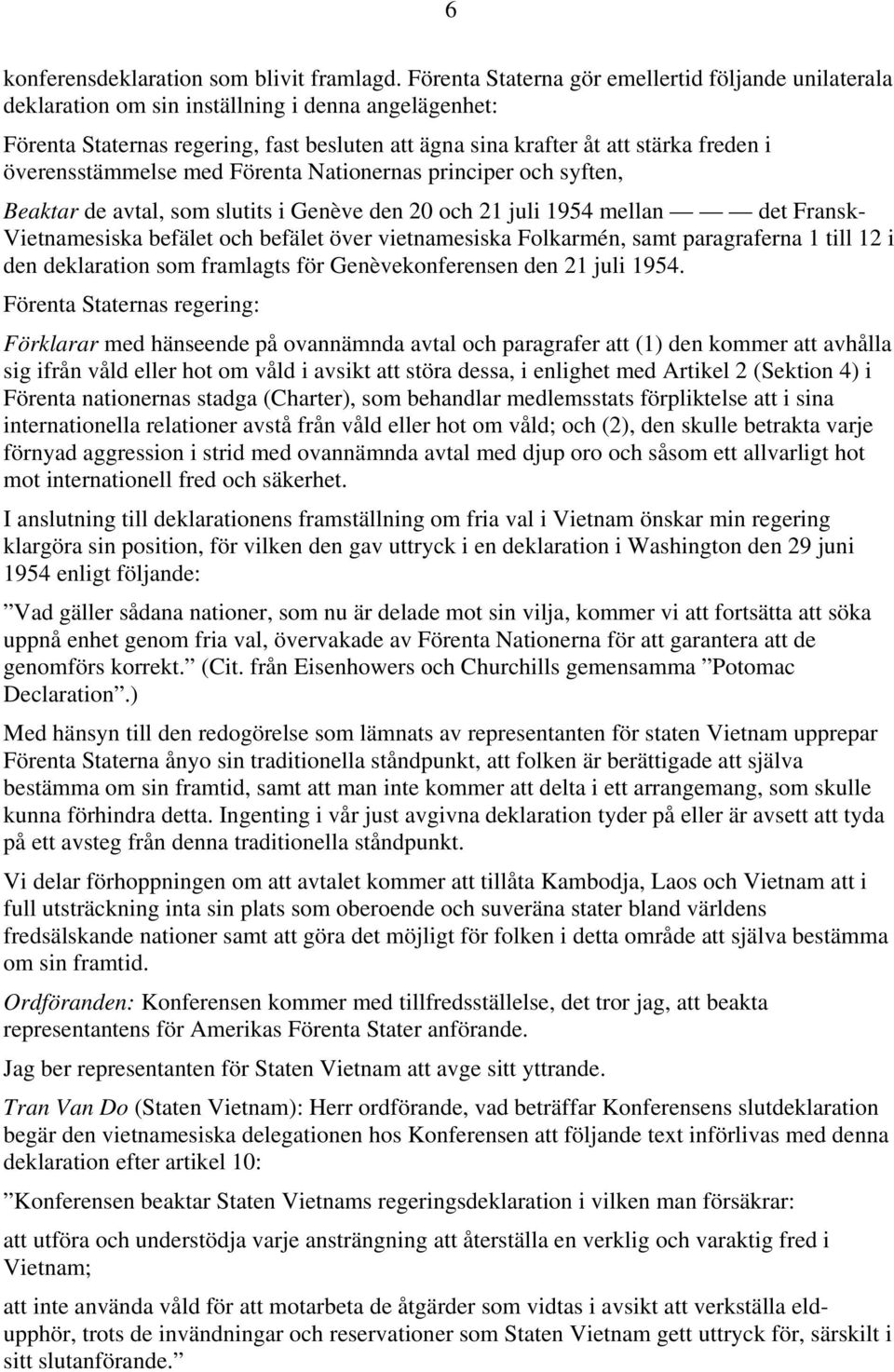 överensstämmelse med Förenta Nationernas principer och syften, Beaktar de avtal, som slutits i Genève den 20 och 21 juli 1954 mellan det Fransk- Vietnamesiska befälet och befälet över vietnamesiska