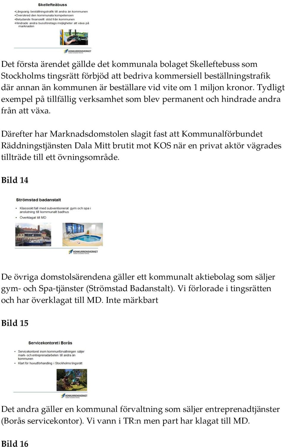 Därefter har Marknadsdomstolen slagit fast att Kommunalförbundet Räddningstjänsten Dala Mitt brutit mot KOS när en privat aktör vägrades tillträde till ett övningsområde.