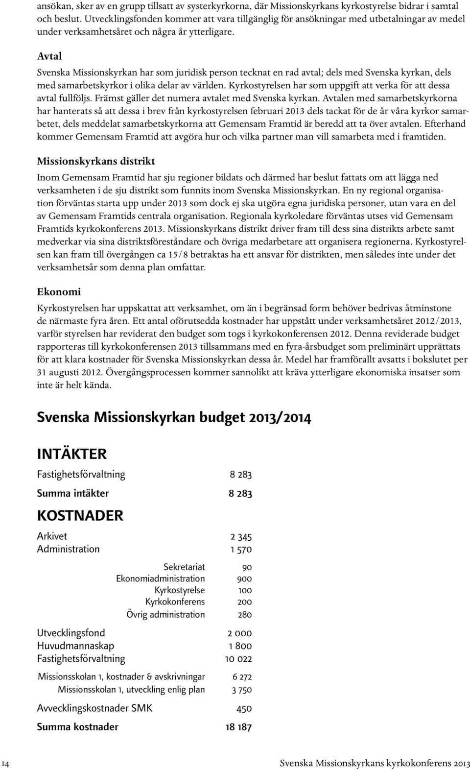 Avtal Svenska Missionskyrkan har som juridisk person tecknat en rad avtal; dels med Svenska kyrkan, dels med samarbetskyrkor i olika delar av världen.