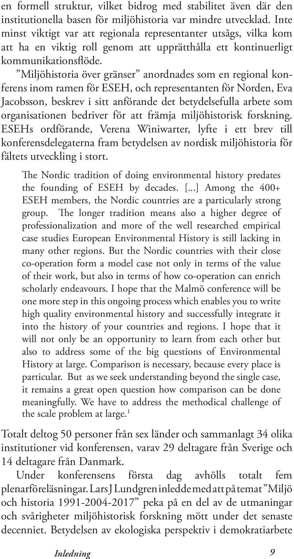 Miljöhistoria över gränser anordnades som en regional konferens inom ramen för ESEH, och representanten för Norden, Eva Jacobsson, beskrev i sitt anförande det betydelsefulla arbete som