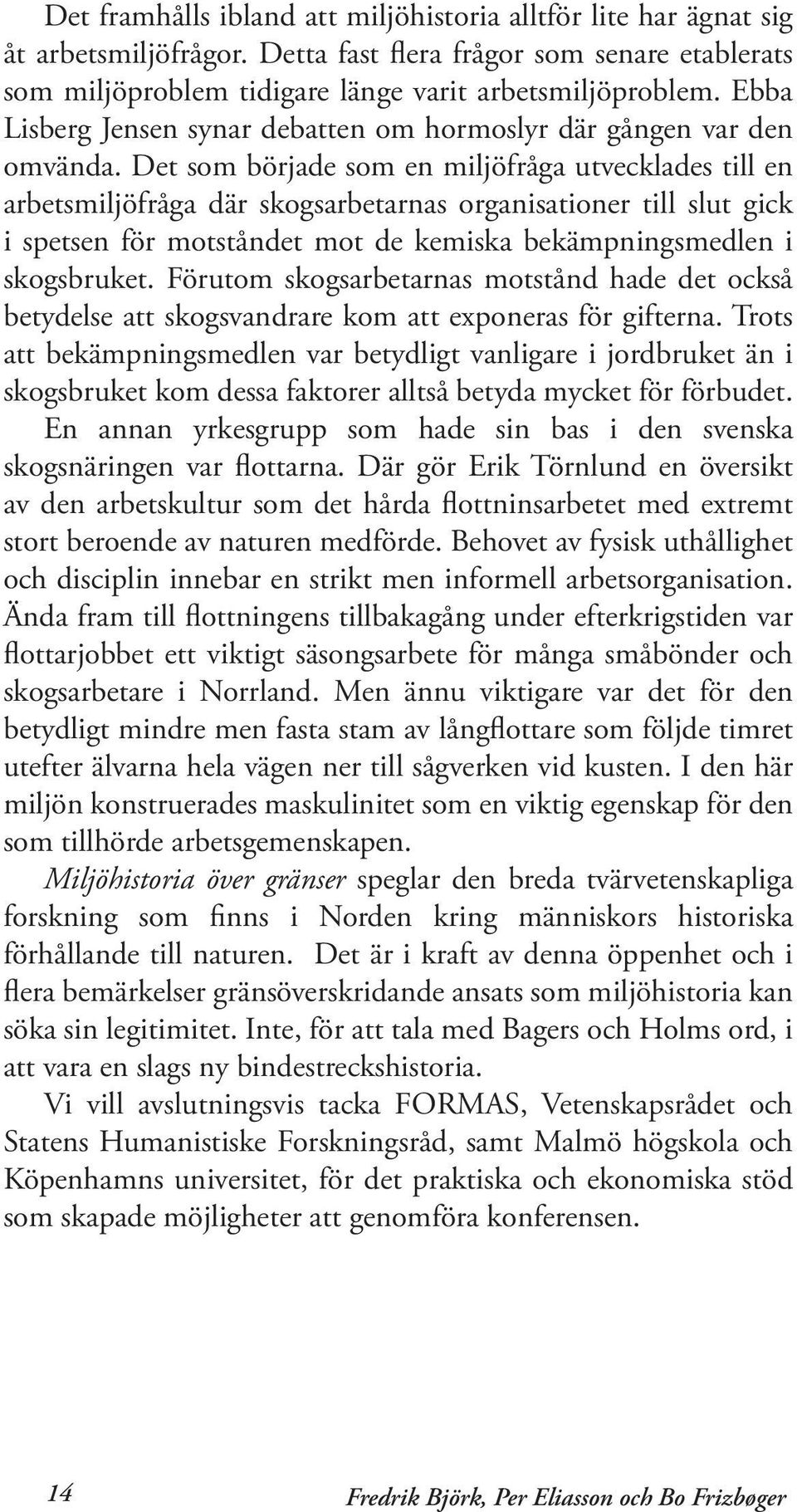 Det som började som en miljöfråga utvecklades till en arbetsmiljöfråga där skogsarbetarnas organisationer till slut gick i spetsen för motståndet mot de kemiska bekämpningsmedlen i skogsbruket.