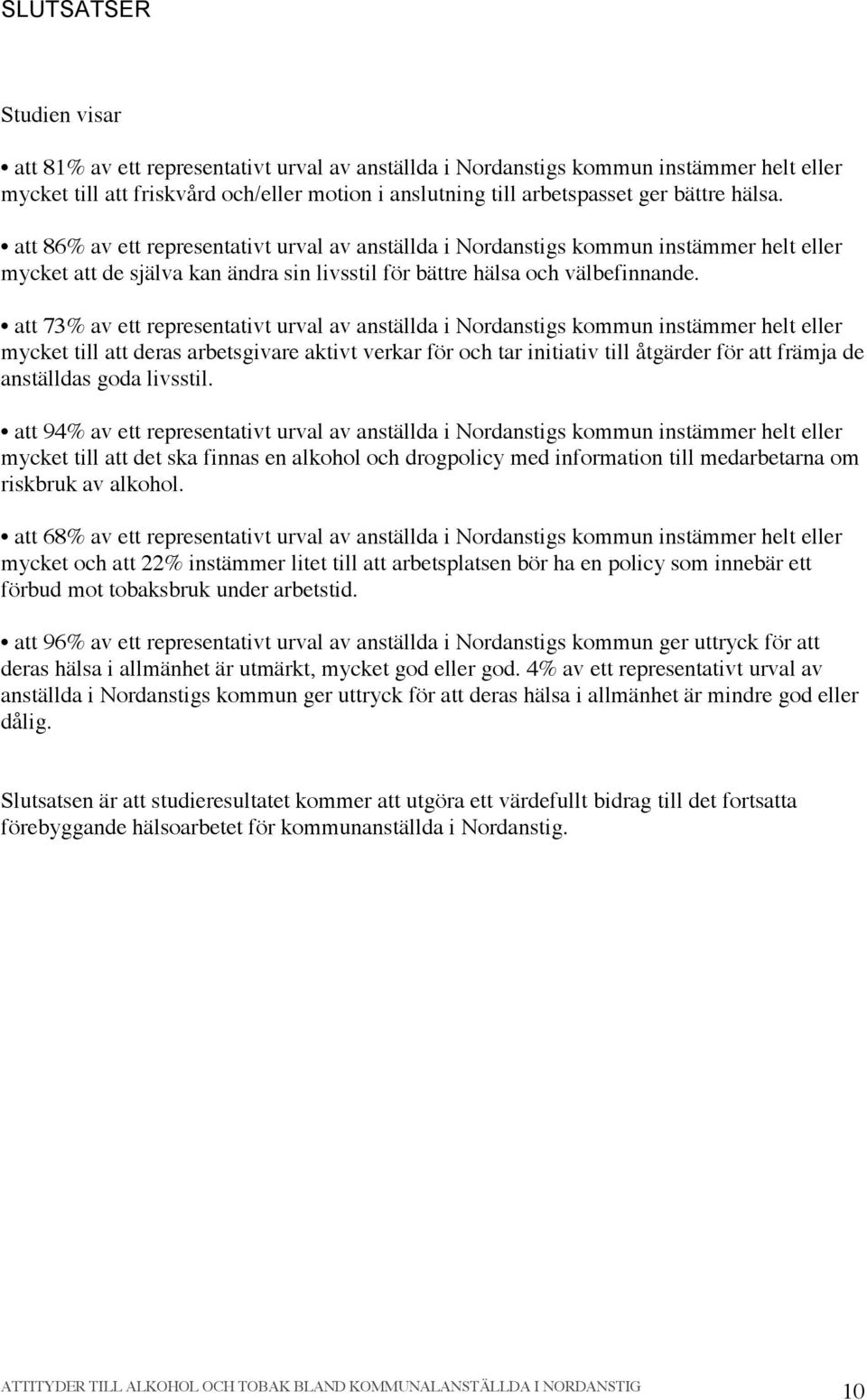 att 73% av ett representativt urval av anställda i Nordanstigs kommun instämmer helt eller mycket till att deras arbetsgivare aktivt verkar för och tar initiativ till åtgärder för att främja de