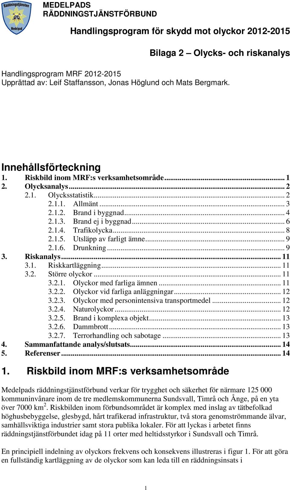 Utsläpp av farligt ämne... 9 2.1.6. Drunkning... 9 3. Riskanalys... 11 3.1. Riskkartläggning... 11 3.2. Större olyckor... 11 3.2.1. Olyckor med farliga ämnen... 11 3.2.2. Olyckor vid farliga anläggningar.