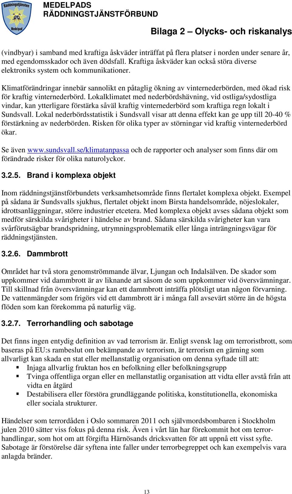 Klimatförändringar innebär sannolikt en påtaglig ökning av vinternederbörden, med ökad risk för kraftig vinternederbörd.