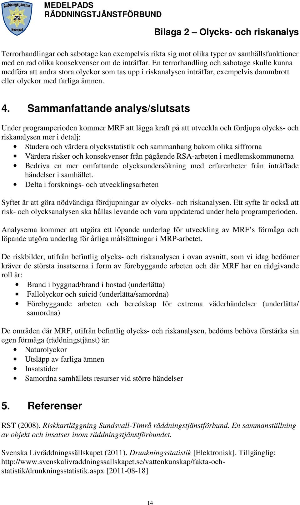 Sammanfattande analys/slutsats Under programperioden kommer MRF att lägga kraft på att utveckla och fördjupa olycks- och riskanalysen mer i detalj: Studera och värdera olycksstatistik och sammanhang