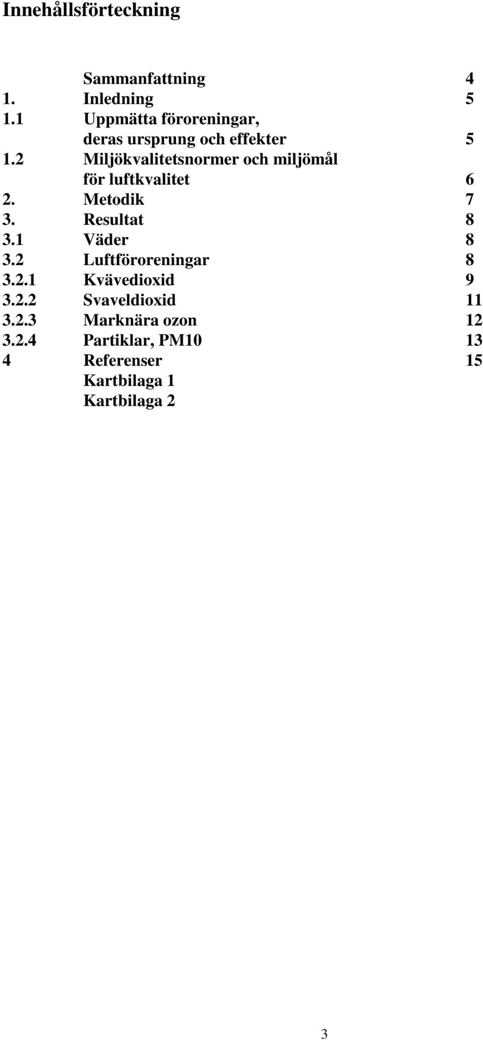 2 Miljökvalitetsnormer och miljömål för luftkvalitet 6 2. Metodik 7 3. Resultat 8 3.