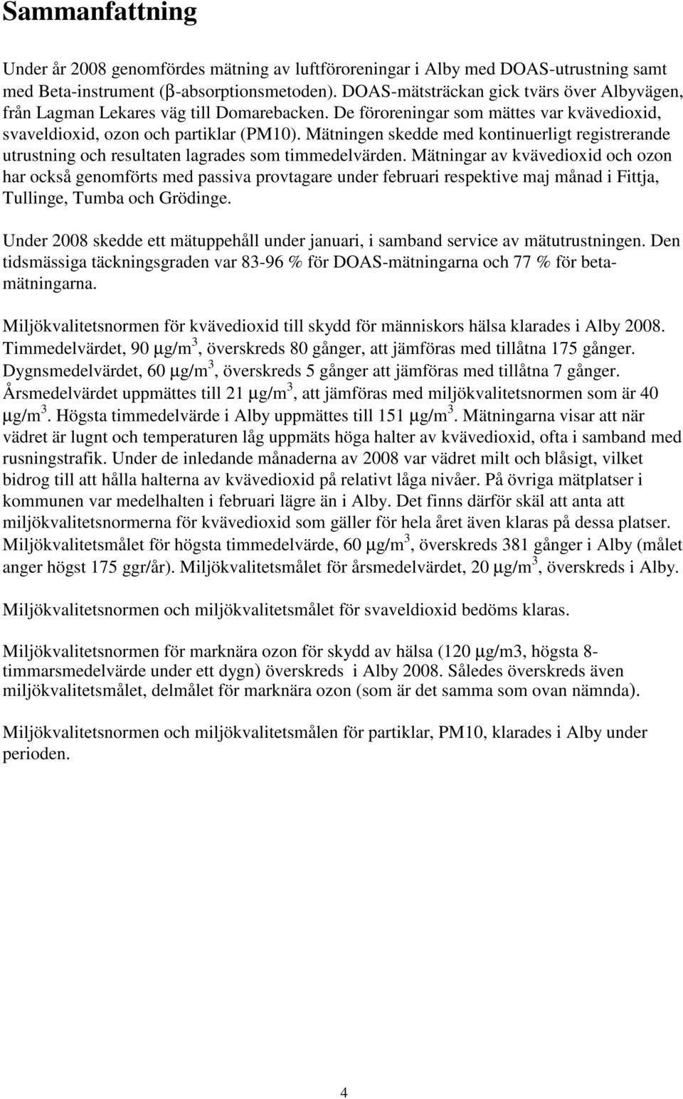 Mätningen skedde med kontinuerligt registrerande utrustning och resultaten lagrades som timmedelvärden.