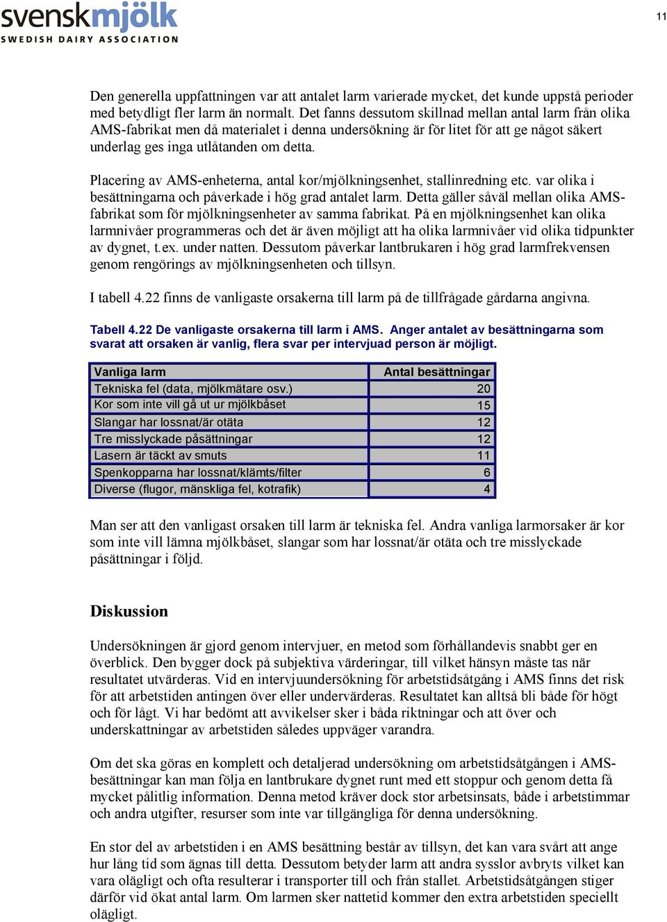 Placering av AMS-enheterna, antal kor/mjölkningsenhet, stallinredning etc. var olika i besättningarna och påverkade i hög grad antalet larm.