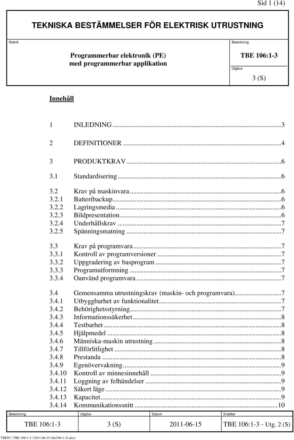 ..7 3.3.1 Kontroll av programversioner...7 3.3.2 Uppgradering av basprogram...7 3.3.3 Programutformning...7 3.3.4 Oanvänd programvara...7 3.4 Gemensamma utrustningskrav (maskin- och programvara)...7 3.4.1 Utbyggbarhet av funktionalitet.