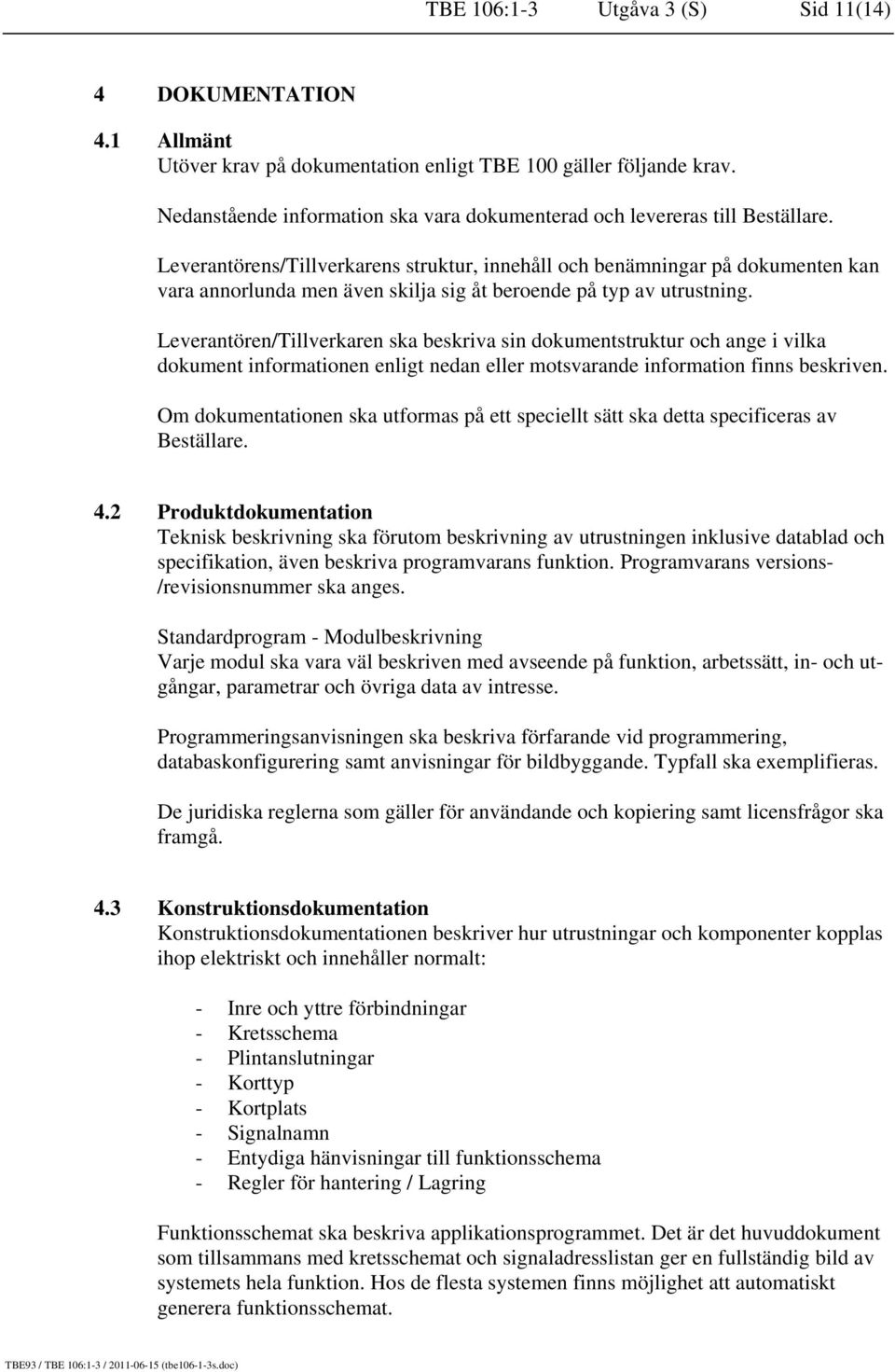 Leverantörens/Tillverkarens struktur, innehåll och benämningar på dokumenten kan vara annorlunda men även skilja sig åt beroende på typ av utrustning.