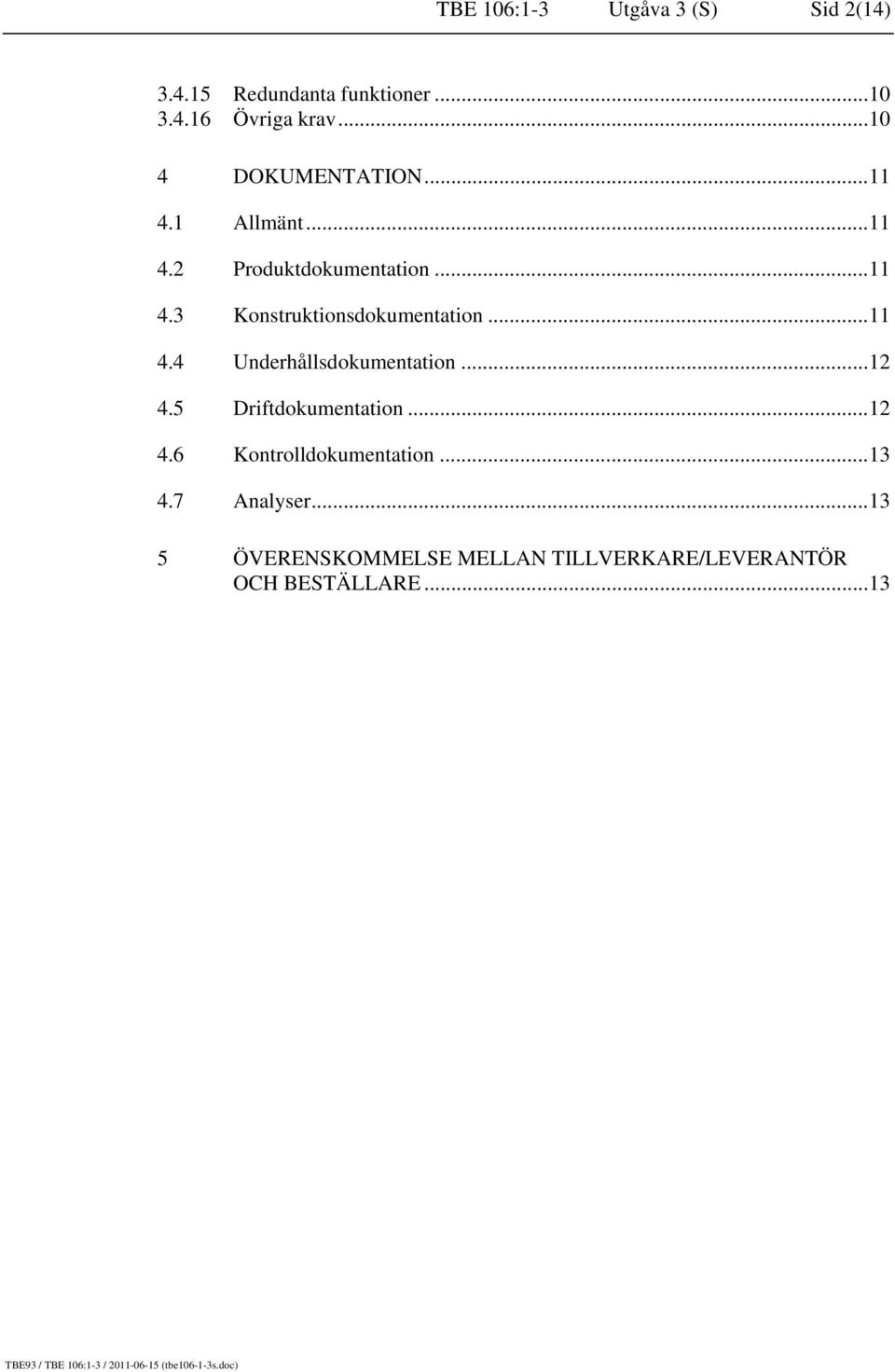 ..11 4.4 Underhållsdokumentation...12 4.5 Driftdokumentation...12 4.6 Kontrolldokumentation.