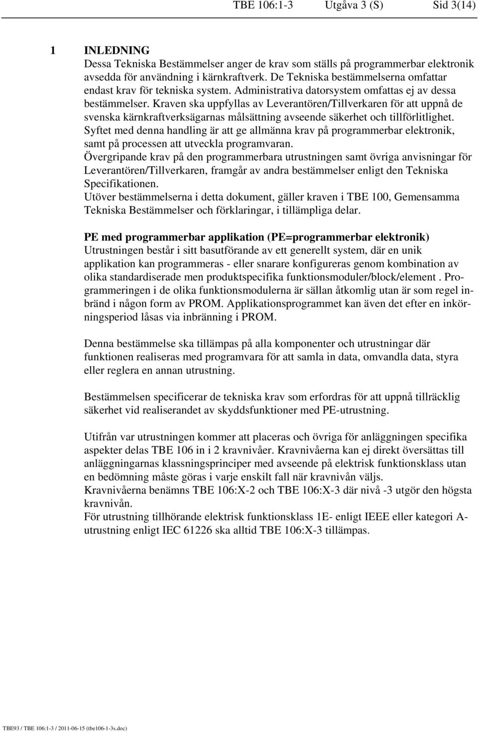 Kraven ska uppfyllas av Leverantören/Tillverkaren för att uppnå de svenska kärnkraftverksägarnas målsättning avseende säkerhet och tillförlitlighet.