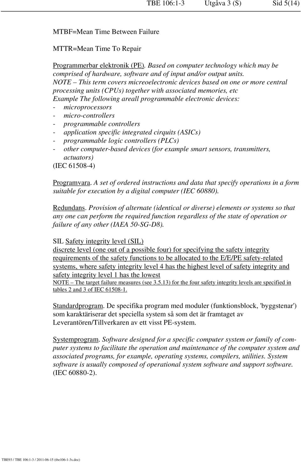 NOTE This term covers micreoelectronic devices based on one or more central processing units (CPUs) together with associated memories, etc Example The following areall programmable electronic