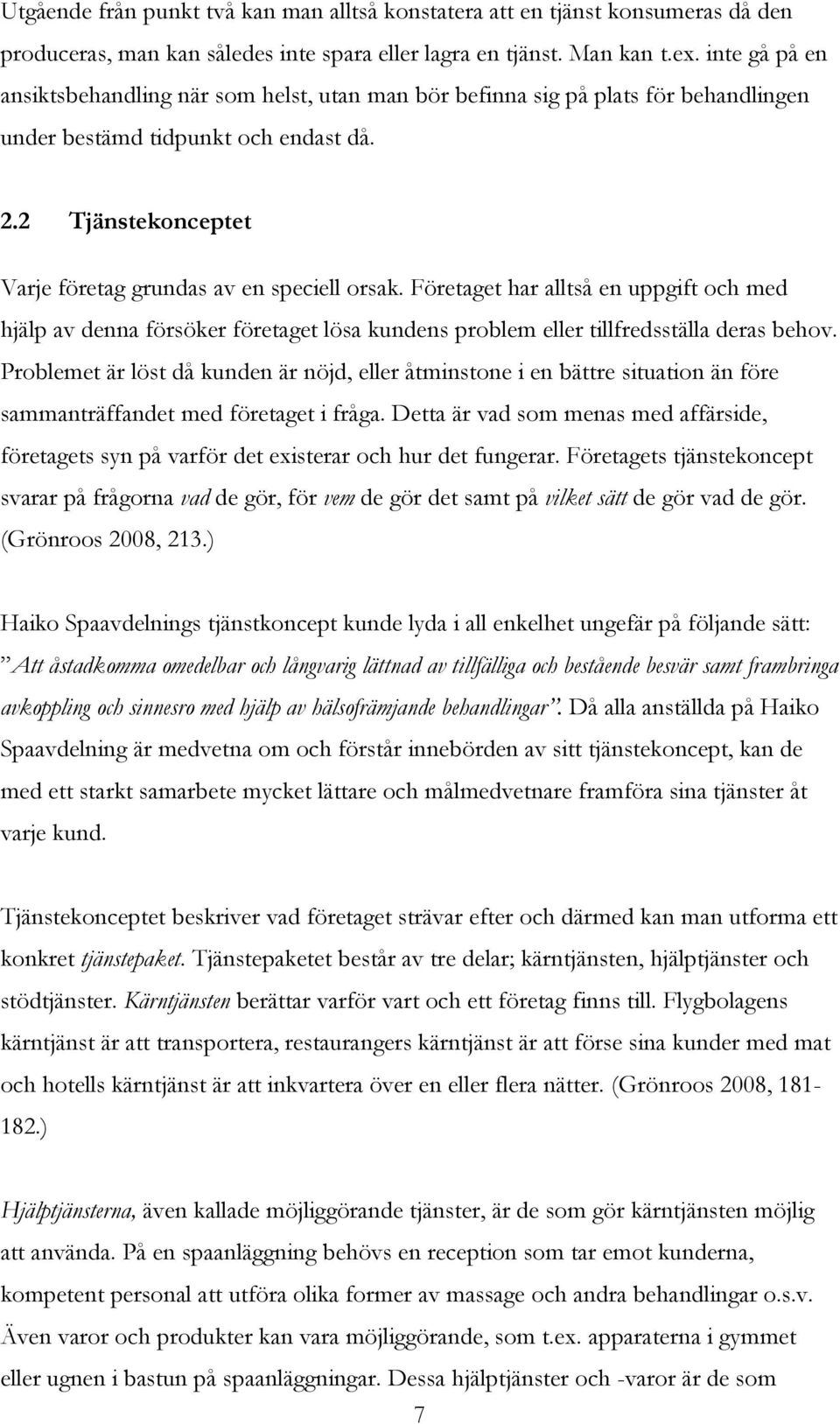 Företaget har alltså en uppgift och med hjälp av denna försöker företaget lösa kundens problem eller tillfredsställa deras behov.