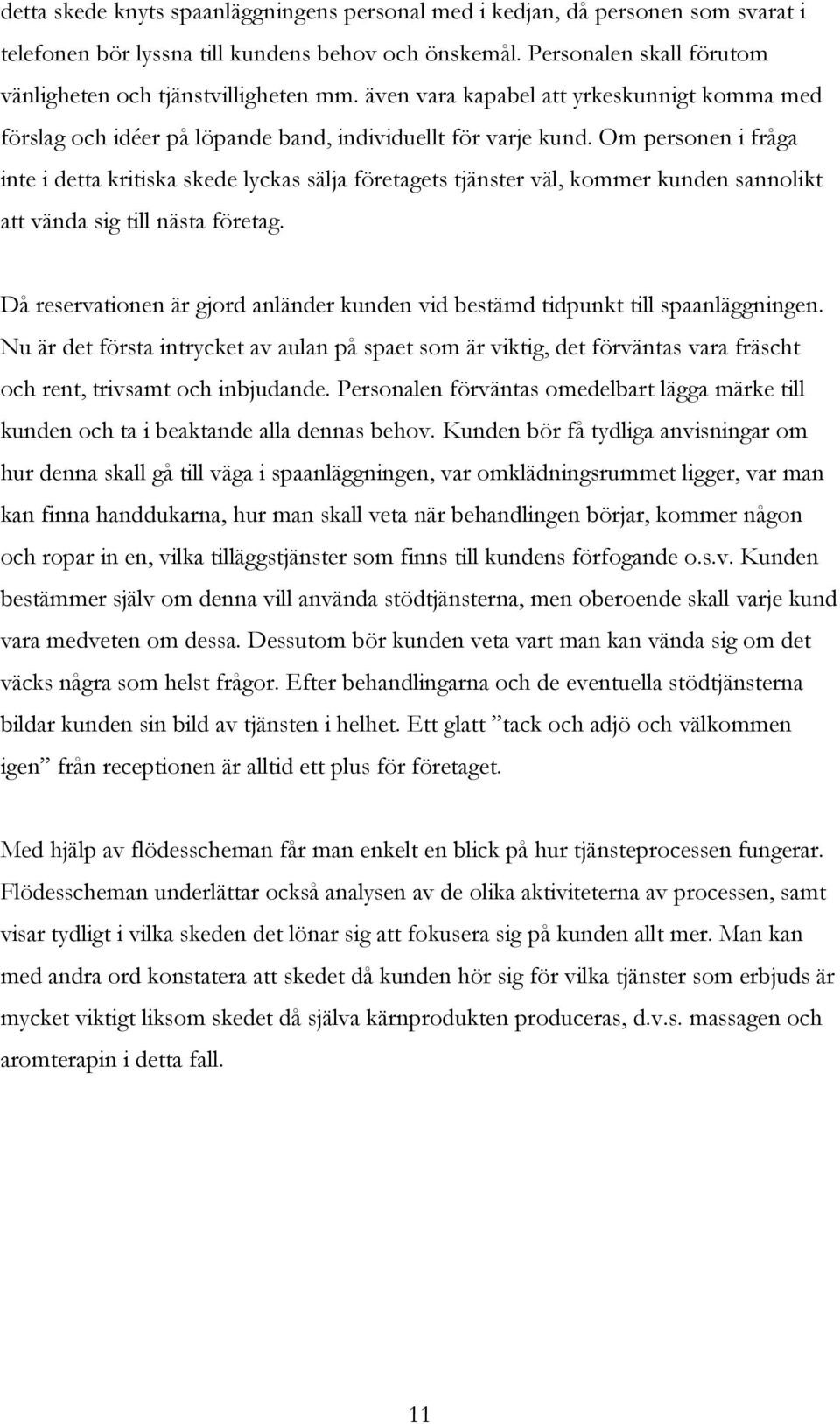 Om personen i fråga inte i detta kritiska skede lyckas sälja företagets tjänster väl, kommer kunden sannolikt att vända sig till nästa företag.