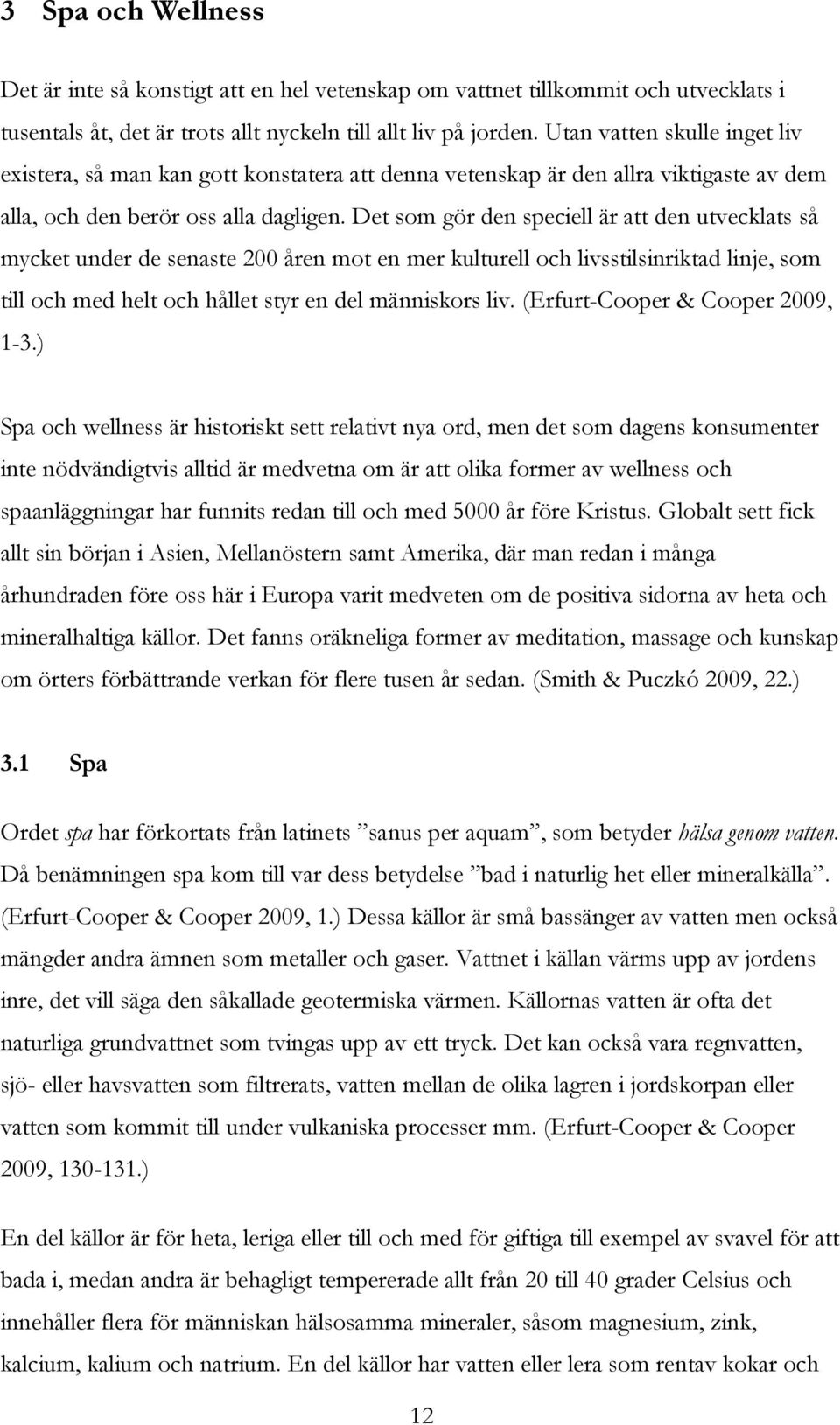 Det som gör den speciell är att den utvecklats så mycket under de senaste 200 åren mot en mer kulturell och livsstilsinriktad linje, som till och med helt och hållet styr en del människors liv.