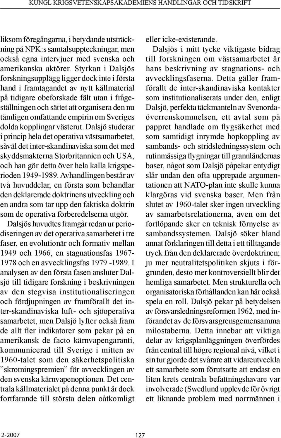 omfattande empirin om Sveriges dolda kopplingar västerut.