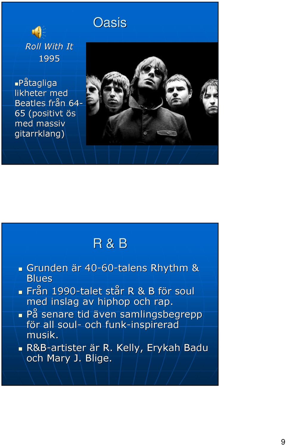 B för f r soul med inslag av hiphop och rap.