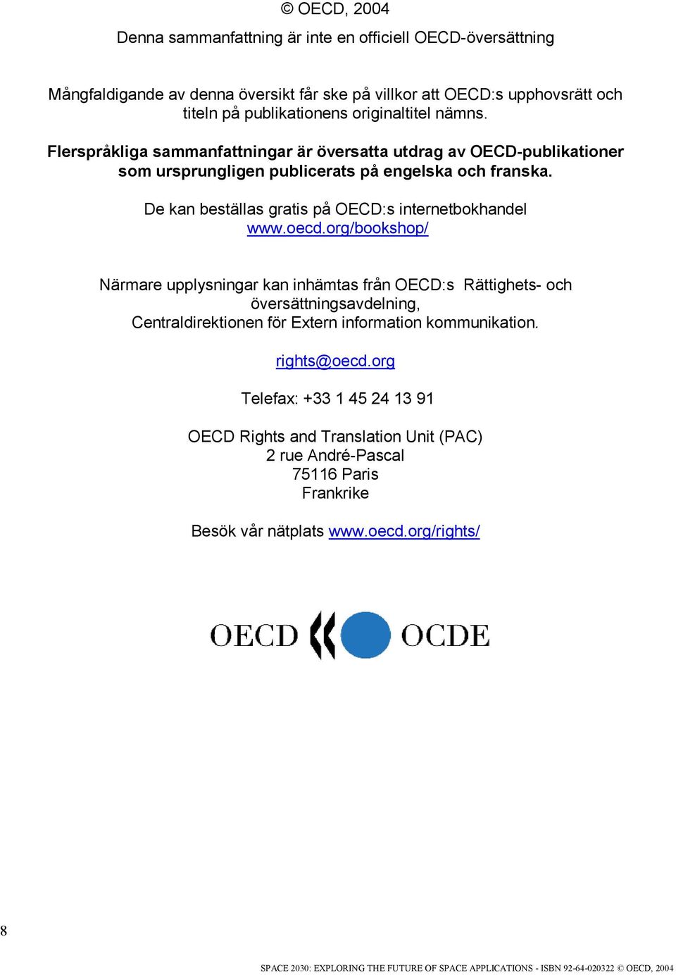 org/bookshop/ Närmare upplysningar kan inhämtas från OECD:s Rättighets- och översättningsavdelning, Centraldirektionen för Extern information kommunikation. rights@oecd.