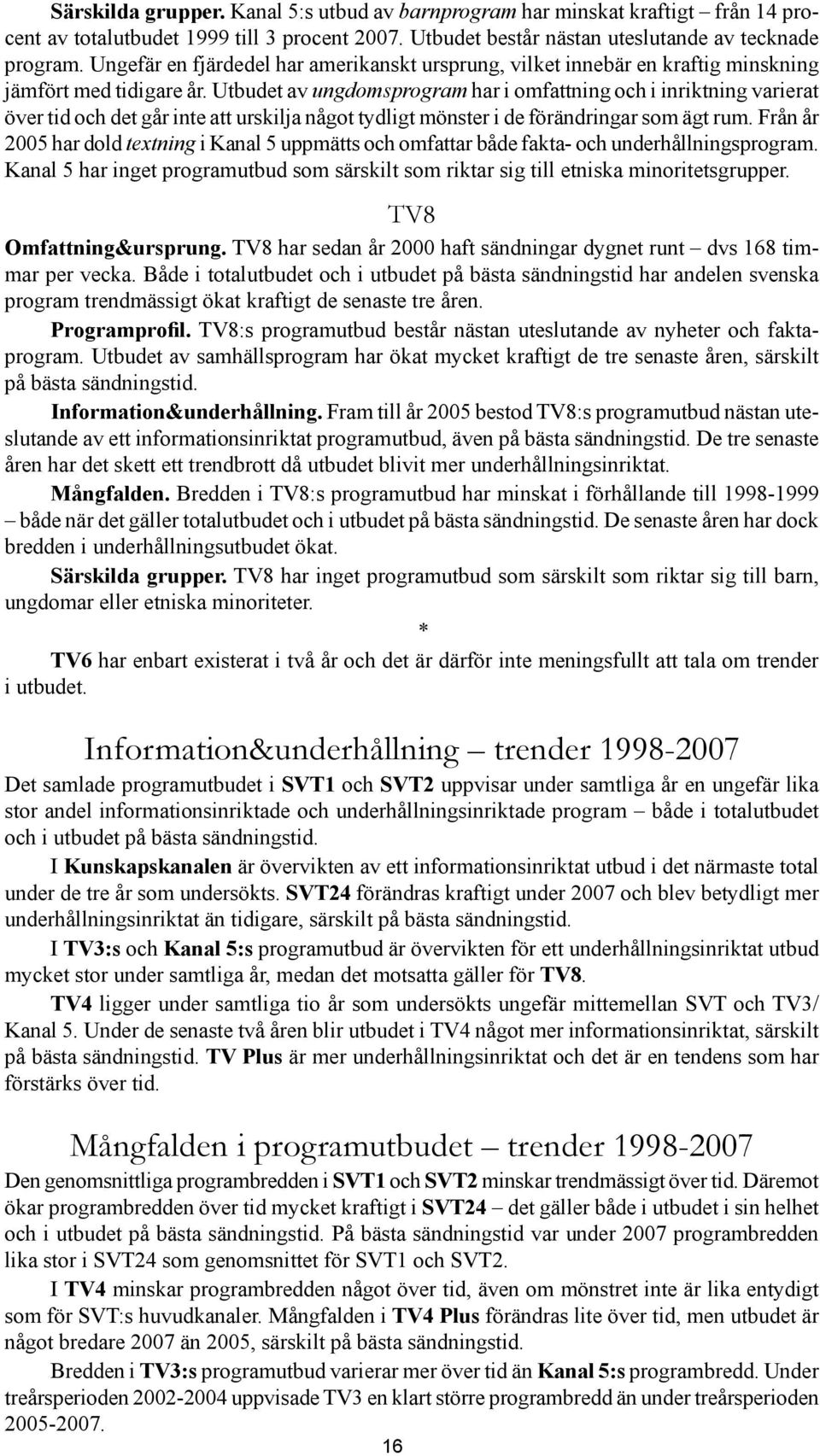 Utbudet av ungdomsprogram har i omfattning och i inriktning varierat över tid och det går inte att urskilja något tydligt mönster i de förändringar som ägt rum.