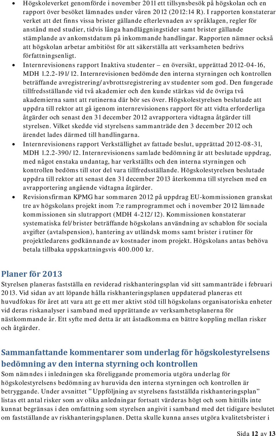 ankomstdatum på inkommande handlingar. Rapporten nämner också att högskolan arbetar ambitiöst för att säkerställa att verksamheten bedrivs författningsenligt.