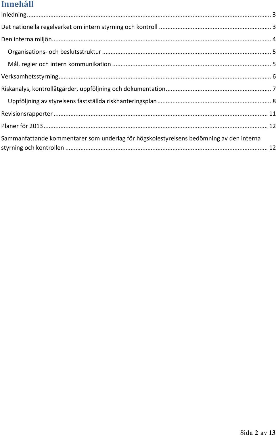 .. 6 Riskanalys, kontrollåtgärder, uppföljning och dokumentation... 7 Uppföljning av styrelsens fastställda riskhanteringsplan.