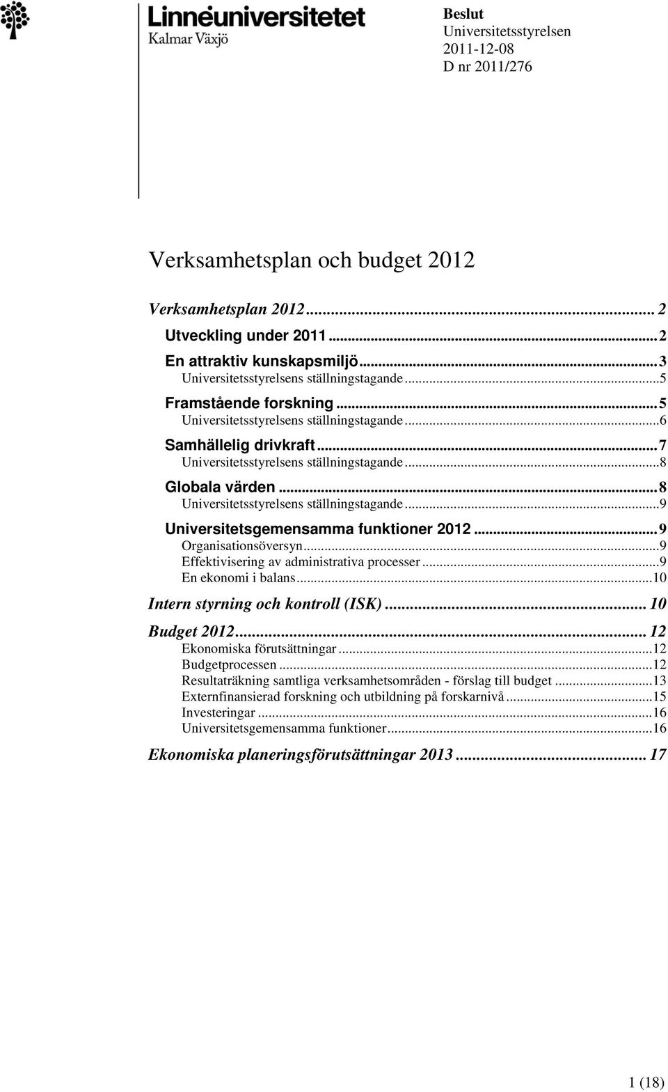 ..8 Globala värden...8 Universitetsstyrelsens ställningstagande...9 Universitetsgemensamma funktioner 2012...9 Organisationsöversyn...9 Effektivisering av administrativa processer.