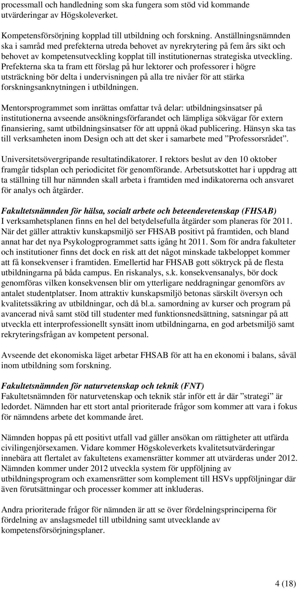 Prefekterna ska ta fram ett förslag på hur lektorer och professorer i högre utsträckning bör delta i undervisningen på alla tre nivåer för att stärka forskningsanknytningen i utbildningen.