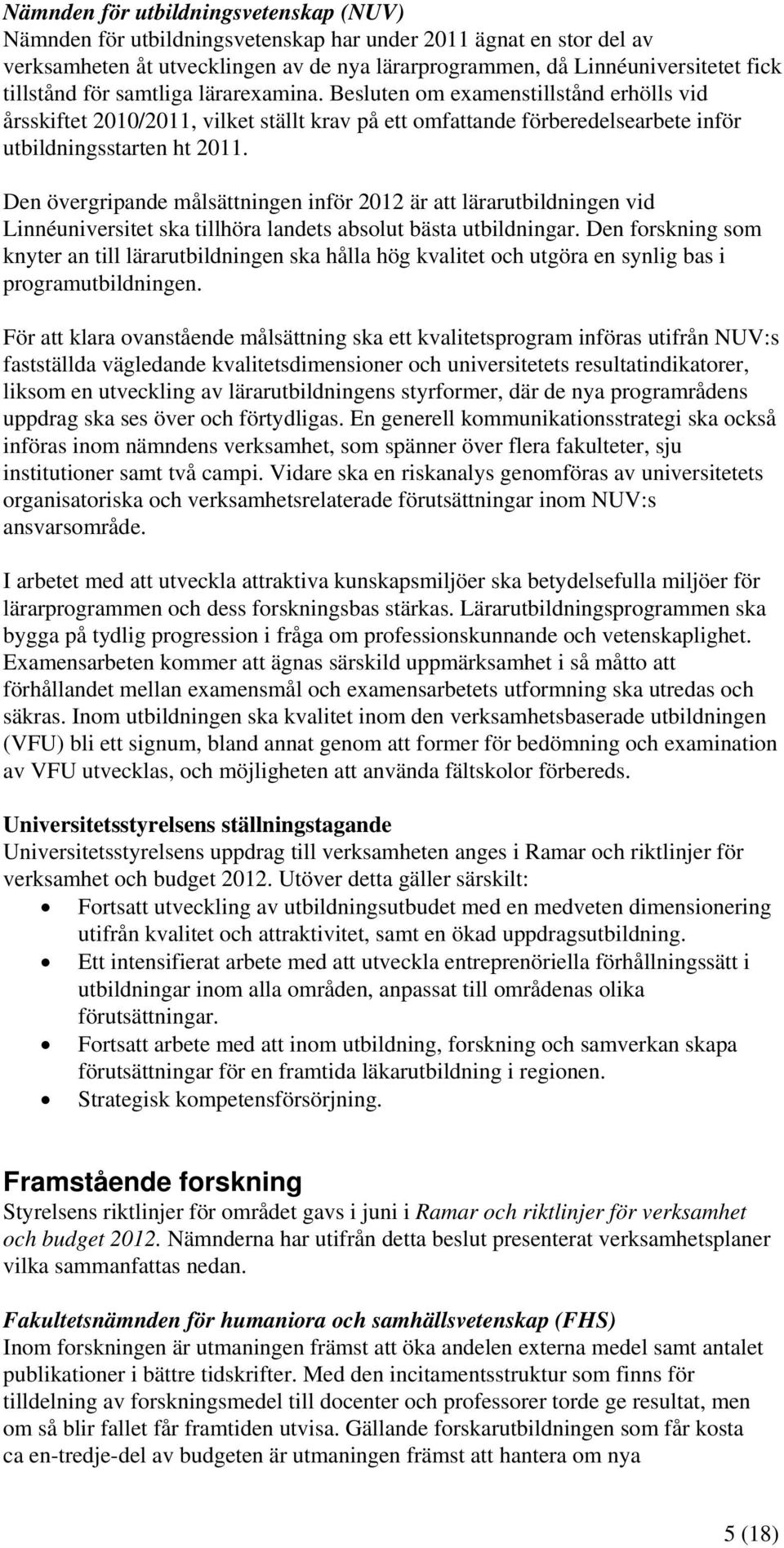 Den övergripande målsättningen inför 2012 är att lärarutbildningen vid Linnéuniversitet ska tillhöra landets absolut bästa utbildningar.