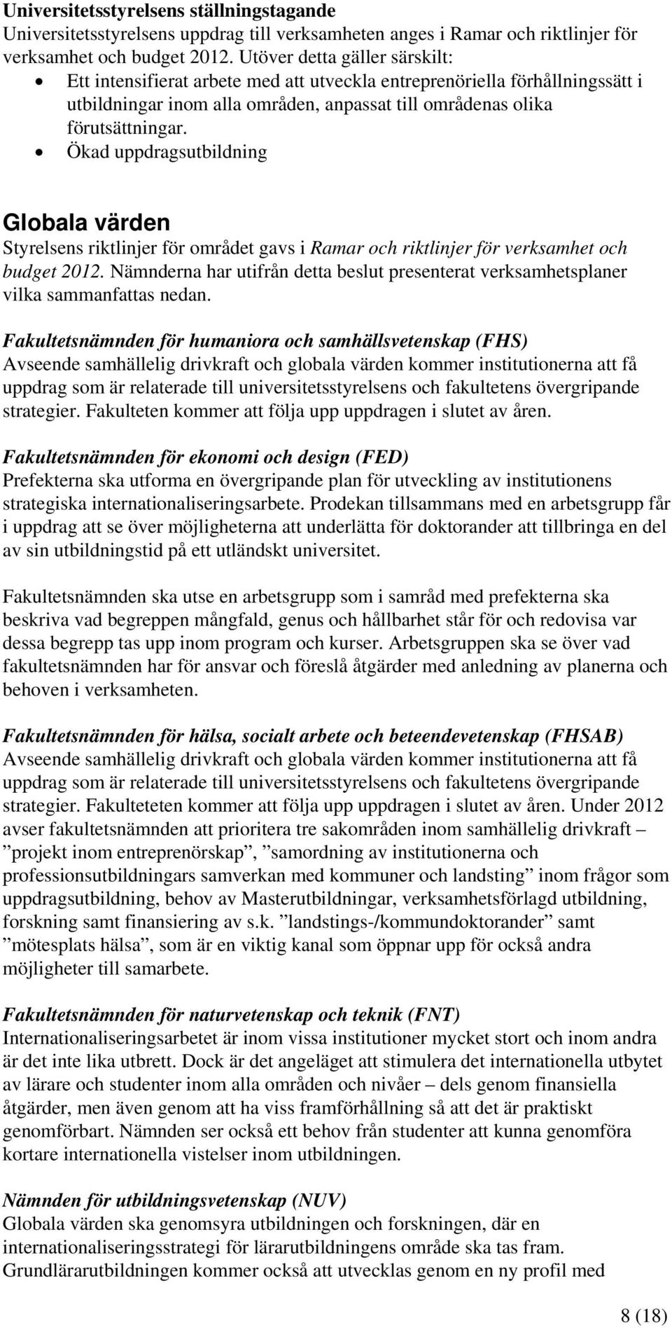 Ökad uppdragsutbildning Globala värden Styrelsens riktlinjer för området gavs i Ramar och riktlinjer för verksamhet och budget 2012.