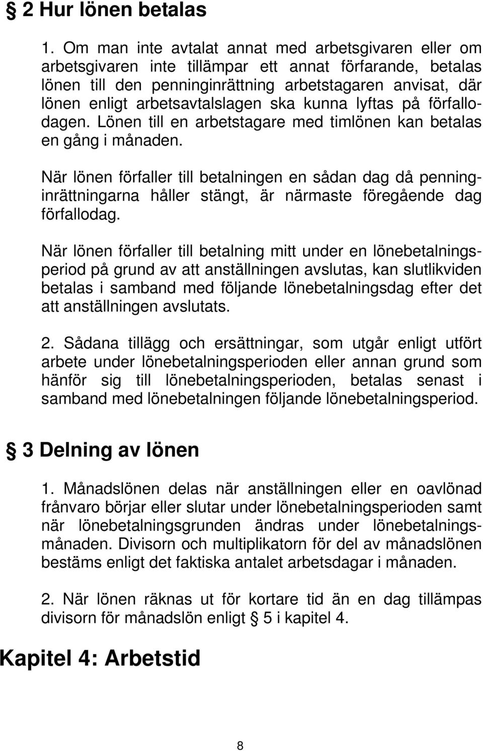 arbetsavtalslagen ska kunna lyftas på förfallodagen. Lönen till en arbetstagare med timlönen kan betalas en gång i månaden.