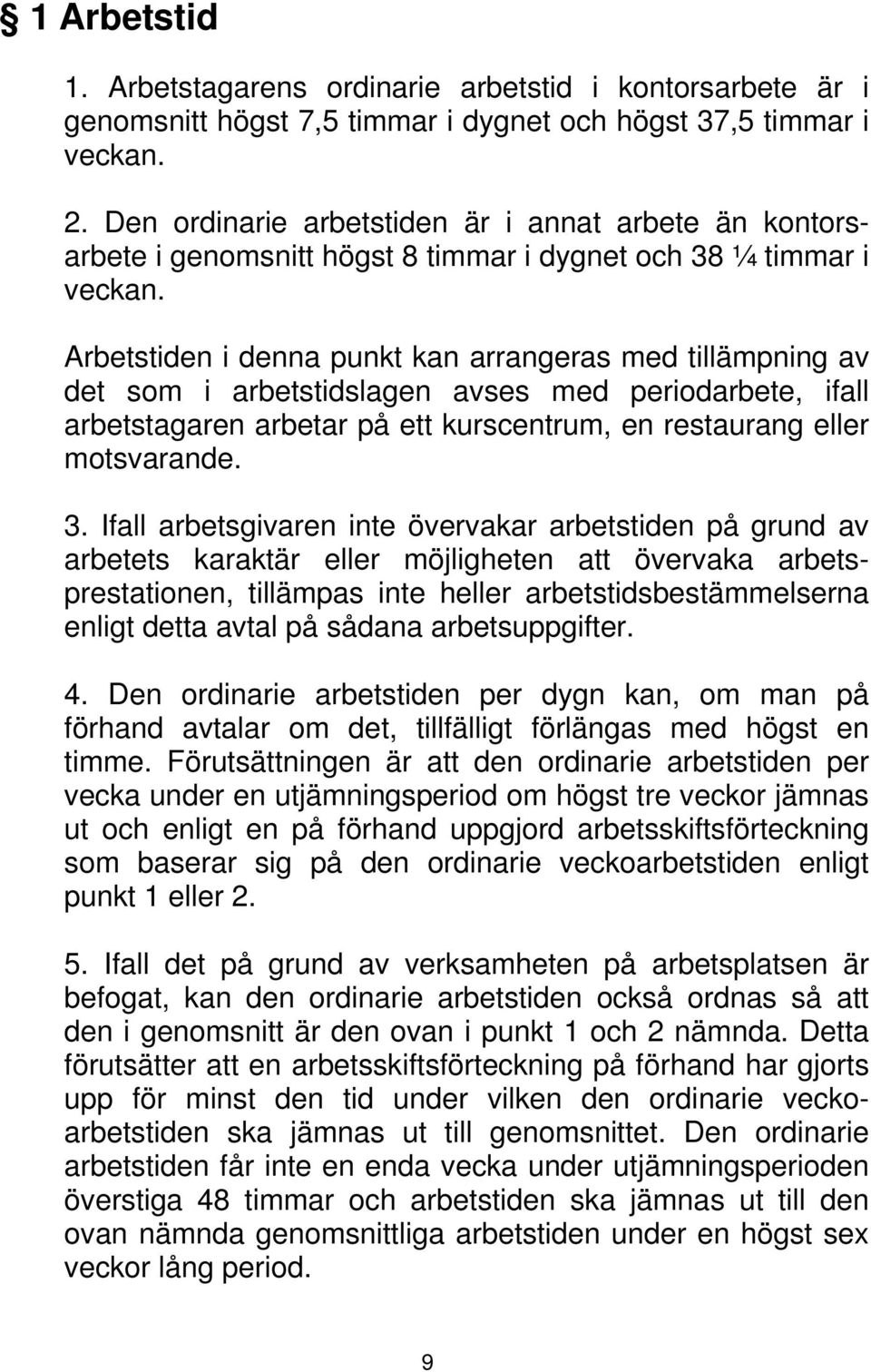 Arbetstiden i denna punkt kan arrangeras med tillämpning av det som i arbetstidslagen avses med periodarbete, ifall arbetstagaren arbetar på ett kurscentrum, en restaurang eller motsvarande. 3.