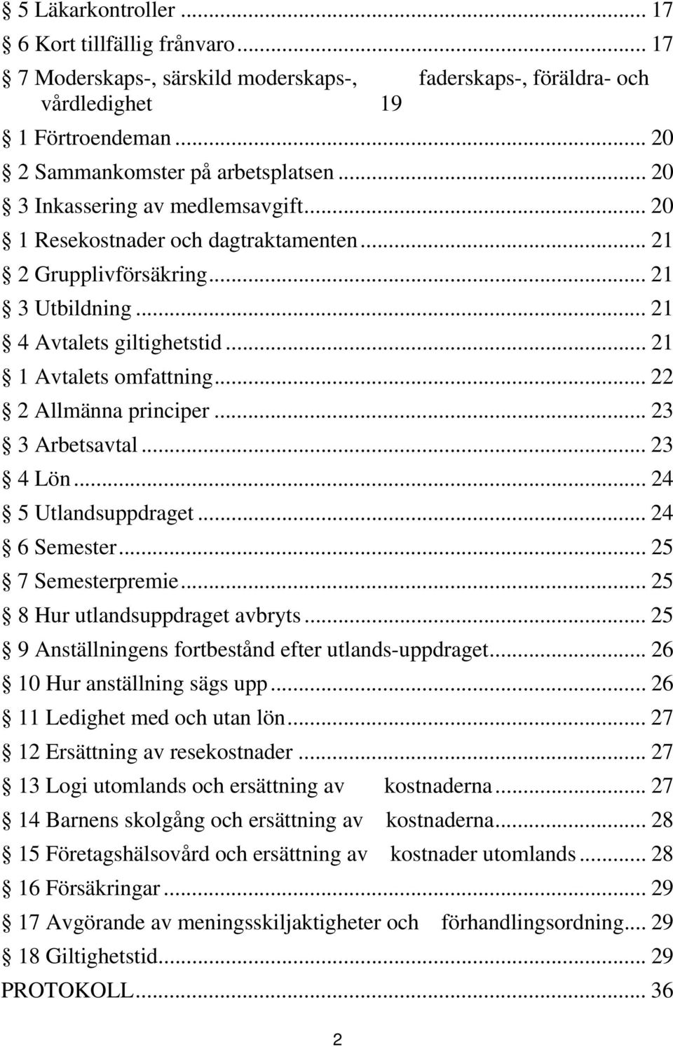 .. 22 2 Allmänna principer... 23 3 Arbetsavtal... 23 4 Lön... 24 5 Utlandsuppdraget... 24 6 Semester... 25 7 Semesterpremie... 25 8 Hur utlandsuppdraget avbryts.