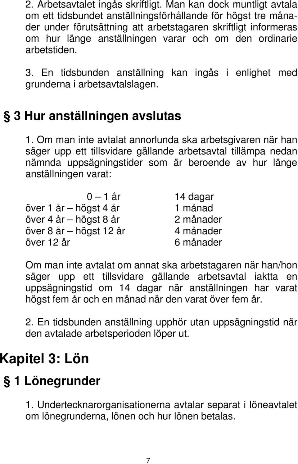 ordinarie arbetstiden. 3. En tidsbunden anställning kan ingås i enlighet med grunderna i arbetsavtalslagen. 3 Hur anställningen avslutas 1.