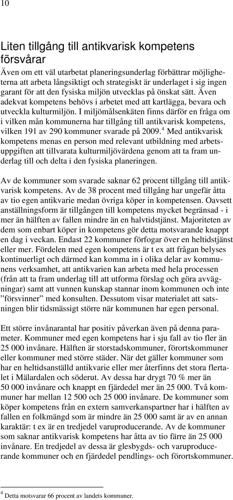 I miljömålsenkäten finns därför en fråga om i vilken mån kommunerna har tillgång till antikvarisk kompetens, vilken 191 av 290 kommuner svarade på 2009.