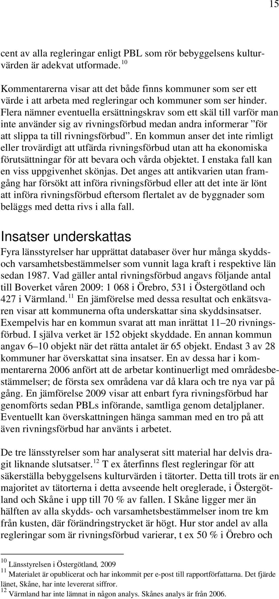 Flera nämner eventuella ersättningskrav som ett skäl till varför man inte använder sig av rivningsförbud medan andra informerar för att slippa ta till rivningsförbud.