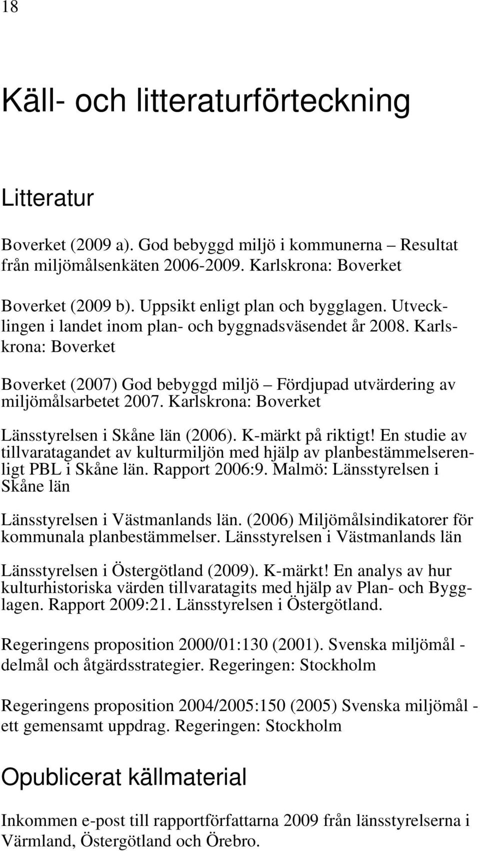 Karlskrona: Boverket Länsstyrelsen i Skåne län (2006). K-märkt på riktigt! En studie av tillvaratagandet av kulturmiljön med hjälp av planbestämmelserenligt PBL i Skåne län. Rapport 2006:9.