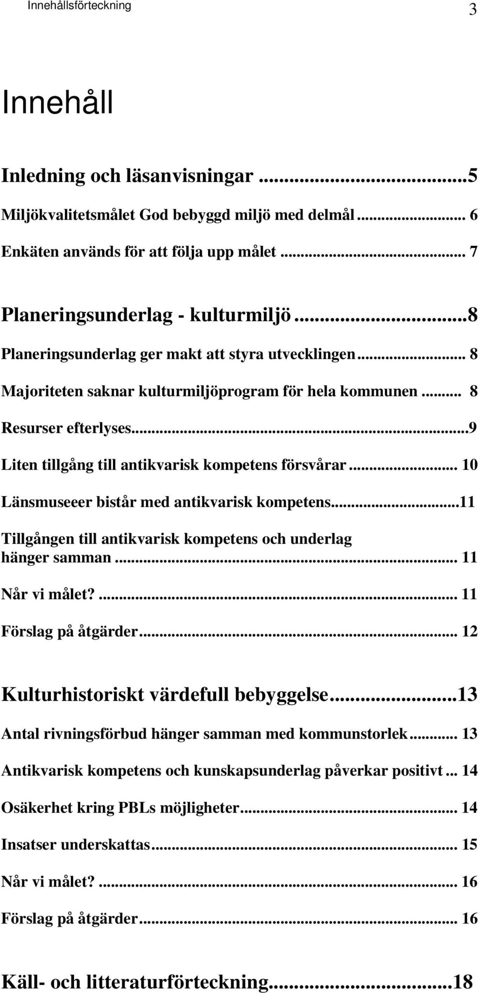 .. 10 Länsmuseeer bistår med antikvarisk kompetens...11 Tillgången till antikvarisk kompetens och underlag hänger samman... 11 Når vi målet?... 11 Förslag på åtgärder.