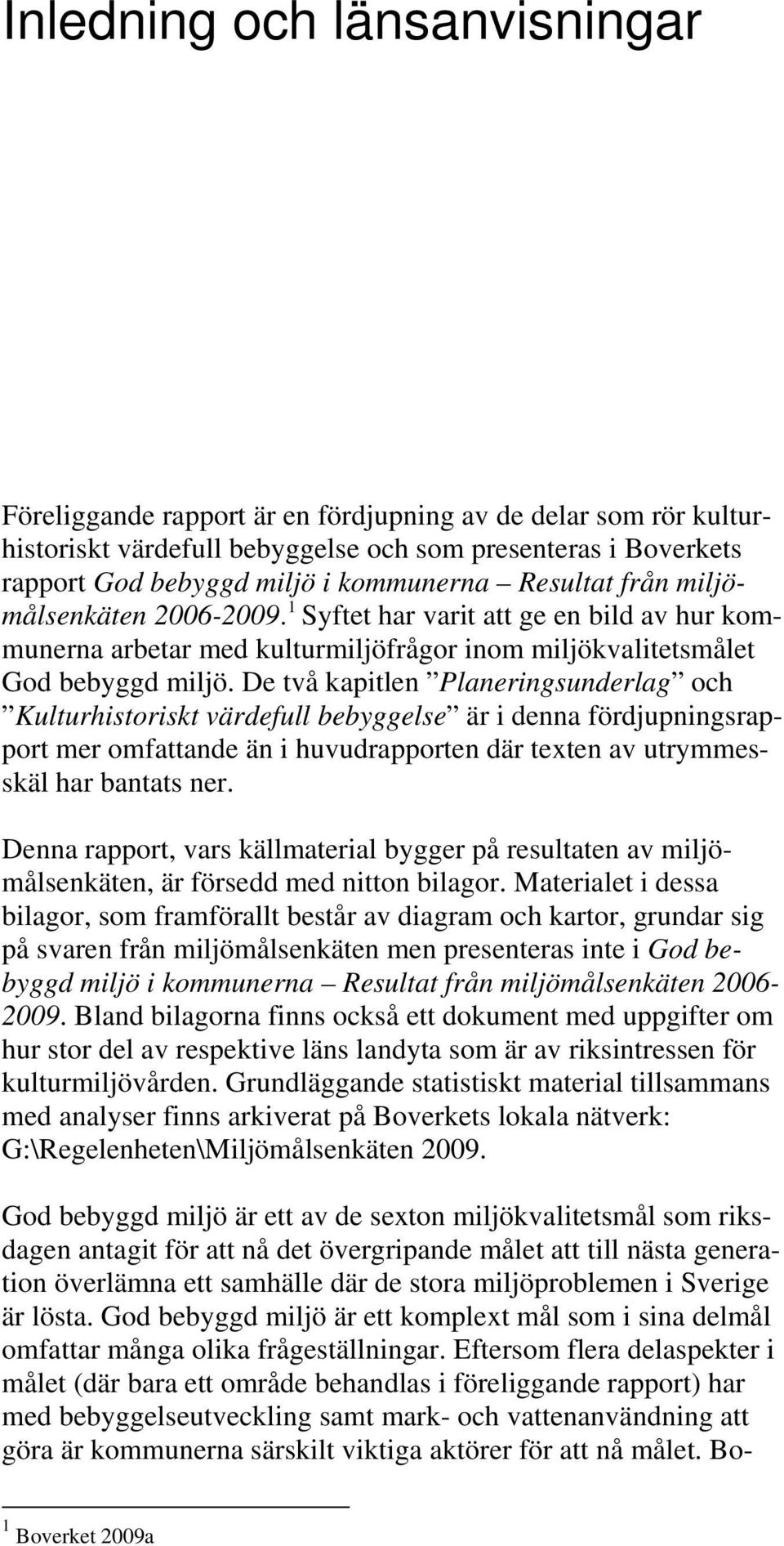 De två kapitlen Planeringsunderlag och Kulturhistoriskt värdefull bebyggelse är i denna fördjupningsrapport mer omfattande än i huvudrapporten där texten av utrymmesskäl har bantats ner.