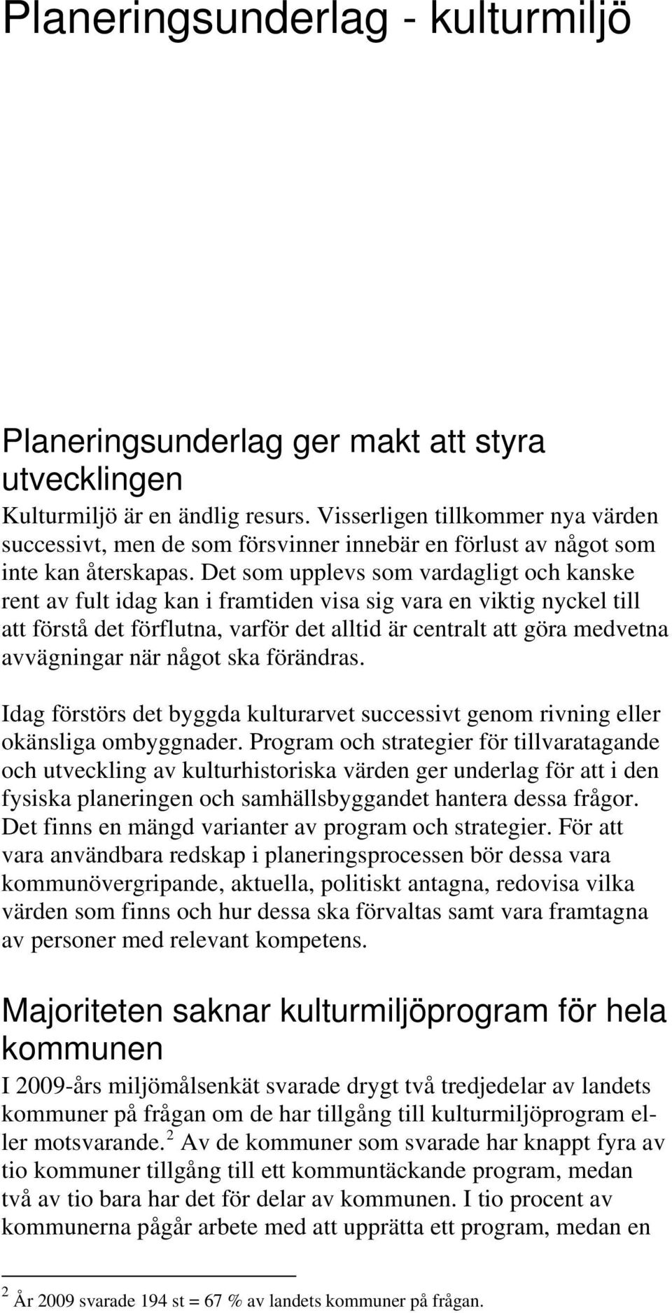 Det som upplevs som vardagligt och kanske rent av fult idag kan i framtiden visa sig vara en viktig nyckel till att förstå det förflutna, varför det alltid är centralt att göra medvetna avvägningar