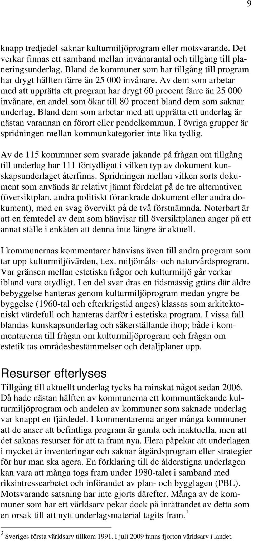 Av dem som arbetar med att upprätta ett program har drygt 60 procent färre än 25 000 invånare, en andel som ökar till 80 procent bland dem som saknar underlag.