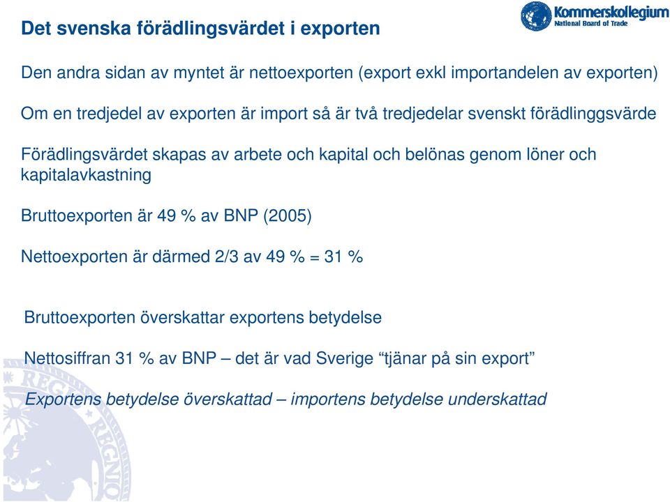 och kapitalavkastning Bruttoexporten är 49 % av BNP (2005) Nettoexporten är därmed 2/3 av 49 % = 31 % Bruttoexporten överskattar exportens