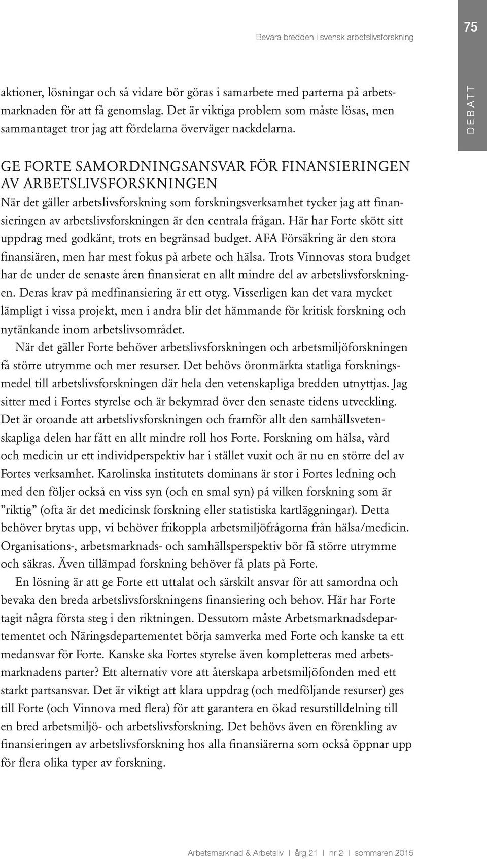 GE FORTE SAMORDNINGSANSVAR FÖR FINANSIERINGEN AV ARBETSLIVSFORSKNINGEN När det gäller arbetslivsforskning som forskningsverksamhet tycker jag att finansieringen av arbetslivsforskningen är den